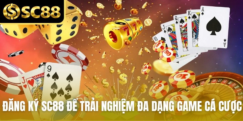 Đăng ký SC88 để trải nghiệm đa dạng game cá cược