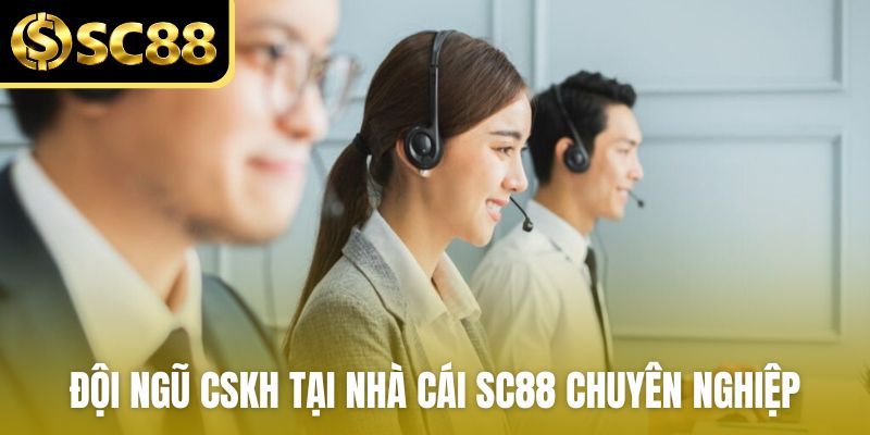 Đội ngũ CSKH tại nhà cái SC88 chuyên nghiệp, tận tâm