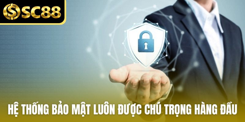 Hệ thống bảo mật luôn được chú trọng hàng đầu