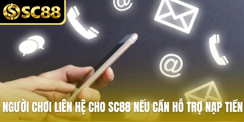 Người chơi liên hệ cho SC88 nếu cần hỗ trợ nạp tiền