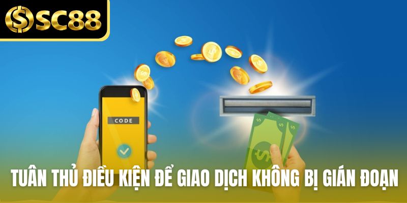 Tuân thủ điều kiện rút tiền để giao dịch không bị gián đoạn
